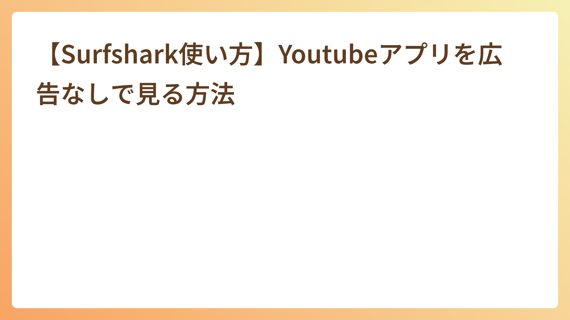 【Surfshark使い方】Youtubeアプリを広告なしで見る方法